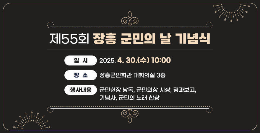제 55회 장흥 군민의 날 기념식 - 일시 : 2025. 4. 30.(수) 10:00 - 장소 장흥군민회관 대회의실 3층 - 행사내용:군민헌장 낭독, 군민의상 시상, 경과보고, 기념사, 군민의 노래 합창