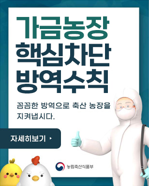 가금농장 핵심차단 방역수칙 꼼꼼한 방역으로 축산 농장을 지켜냅시다. 농림축산식품부 자세히보기